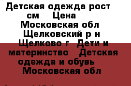 Детская одежда рост 74-80 см. › Цена ­ 1 400 - Московская обл., Щелковский р-н, Щелково г. Дети и материнство » Детская одежда и обувь   . Московская обл.